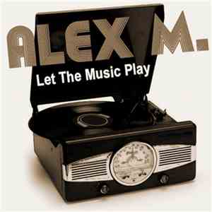 Alex M. - Let The Music Play download free Alex M. - Let The Music Play download mp3 flac
