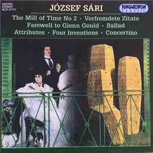 József Sári - The Mill Of Time No 2 / Verfremdete Zitate / Farewell To Glenn Gould / Balad, Attributes / Four Inventions / Concertino download free József Sári - The Mill Of Time No 2 / Verfremdete Zitate / Farewell To Glenn Gould / Balad, Attributes / Four Inventions / Concertino download mp3 flac
