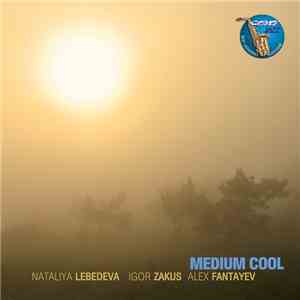 Nataliya Lebedeva, Igor Zakus, Alex Fantayev - Medium Cool download free