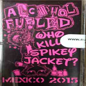 Who Killed Spikey Jacket? / Alcohol Fueled - Mexico 2015 download free Who Killed Spikey Jacket? / Alcohol Fueled - Mexico 2015 download mp3 flac